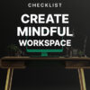 Create Mindful Workspace - Checklist